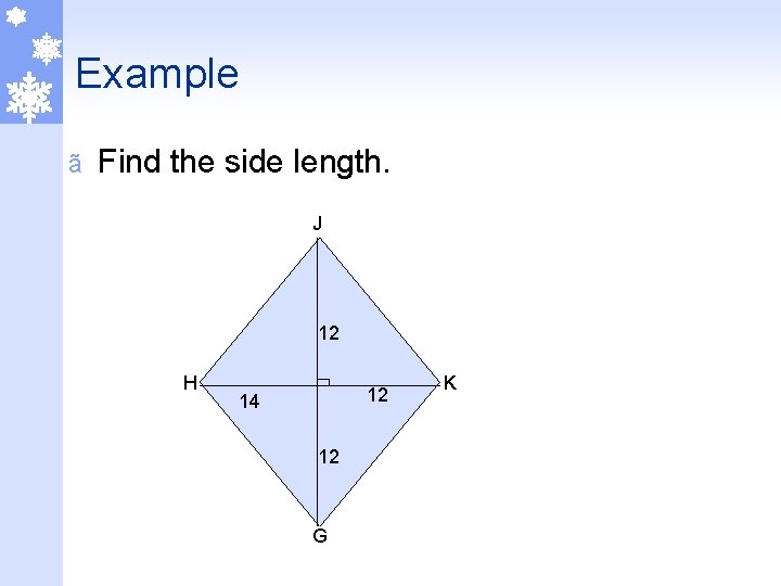 Example ã Find the side length. J 12 H 12 14 12 G K