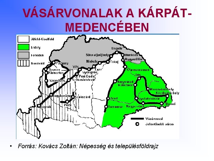 VÁSÁRVONALAK A KÁRPÁTMEDENCÉBEN • Forrás: Kovács Zoltán: Népesség és településföldrajz 