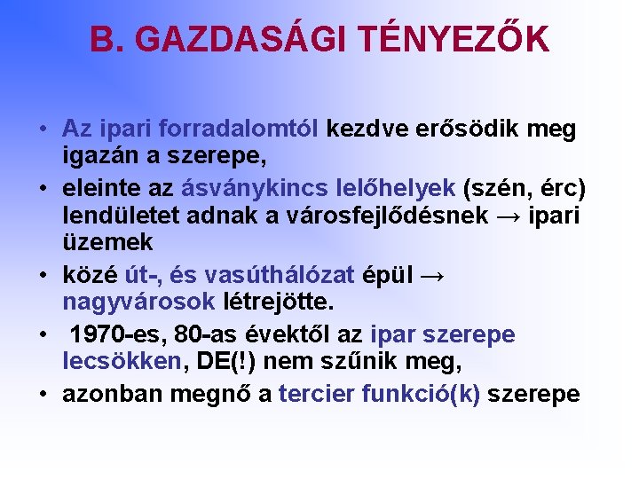 B. GAZDASÁGI TÉNYEZŐK • Az ipari forradalomtól kezdve erősödik meg igazán a szerepe, •