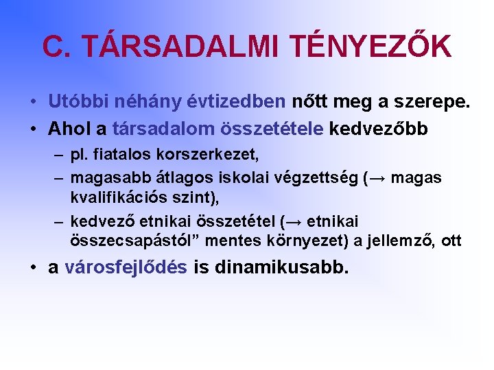 C. TÁRSADALMI TÉNYEZŐK • Utóbbi néhány évtizedben nőtt meg a szerepe. • Ahol a