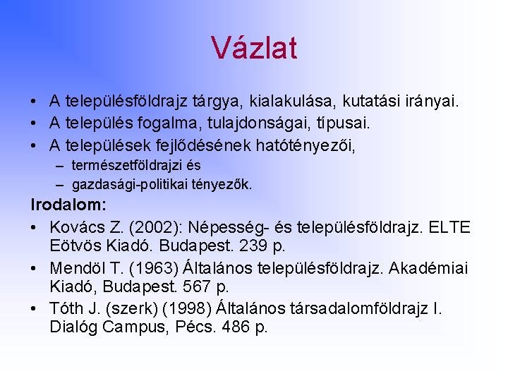 Vázlat • A településföldrajz tárgya, kialakulása, kutatási irányai. • A település fogalma, tulajdonságai, típusai.