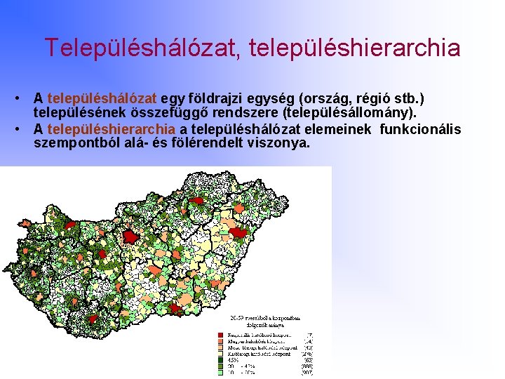Településhálózat, településhierarchia • A településhálózat egy földrajzi egység (ország, régió stb. ) településének összefüggő