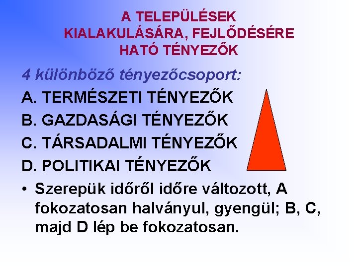 A TELEPÜLÉSEK KIALAKULÁSÁRA, FEJLŐDÉSÉRE HATÓ TÉNYEZŐK 4 különböző tényezőcsoport: A. TERMÉSZETI TÉNYEZŐK B. GAZDASÁGI