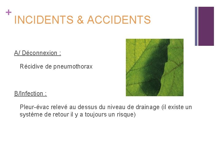 + INCIDENTS & ACCIDENTS A/ Déconnexion : Récidive de pneumothorax B/Infection : Pleur-évac relevé