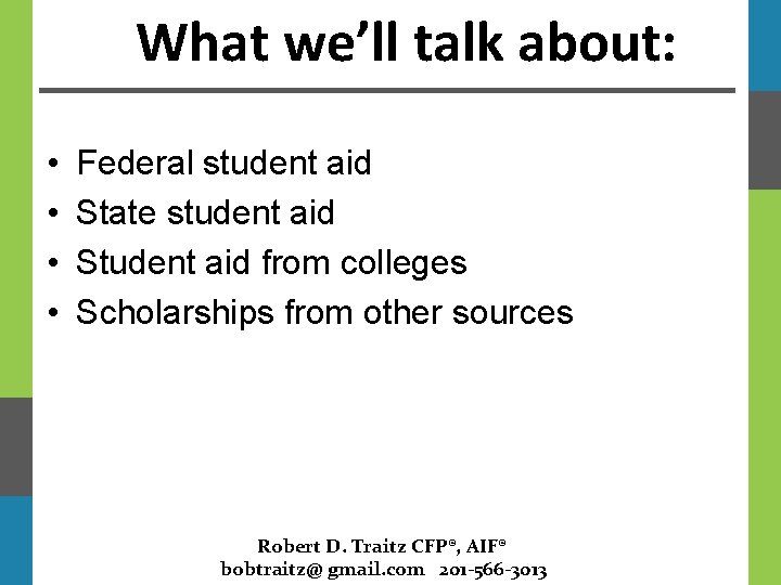 What we’ll talk about: • • Federal student aid State student aid Student aid