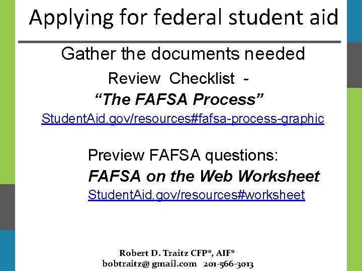 Applying for federal student aid Gather the documents needed Review Checklist “The FAFSA Process”