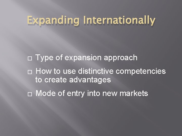 Expanding Internationally � � � Type of expansion approach How to use distinctive competencies