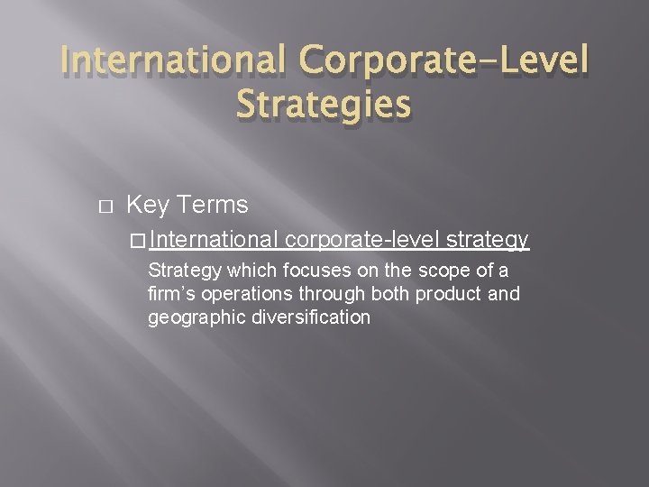 International Corporate-Level Strategies � Key Terms � International corporate-level strategy Strategy which focuses on