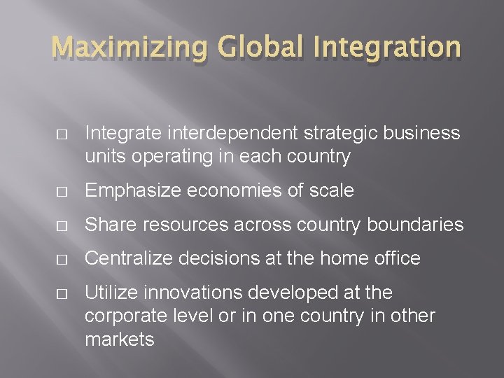 Maximizing Global Integration � Integrate interdependent strategic business units operating in each country �