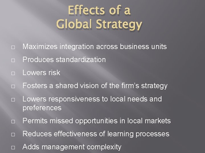 Effects of a Global Strategy � Maximizes integration across business units � Produces standardization