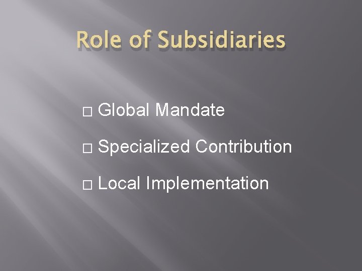 Role of Subsidiaries � Global Mandate � Specialized Contribution � Local Implementation 
