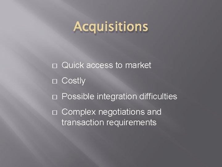 Acquisitions � Quick access to market � Costly � Possible integration difficulties � Complex