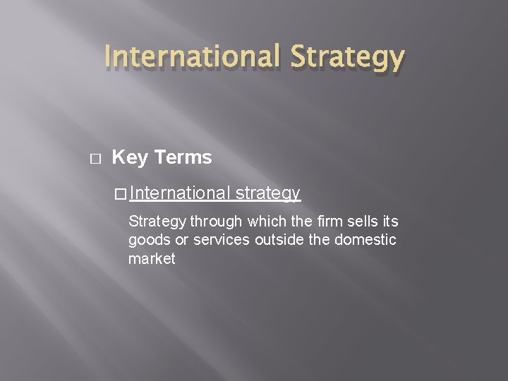 International Strategy � Key Terms � International strategy Strategy through which the firm sells
