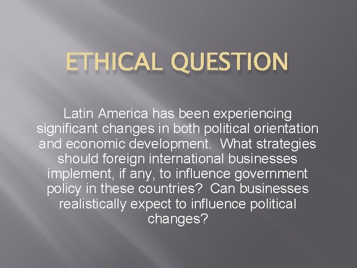 ETHICAL QUESTION Latin America has been experiencing significant changes in both political orientation and
