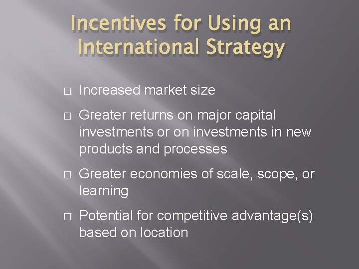 Incentives for Using an International Strategy � Increased market size � Greater returns on