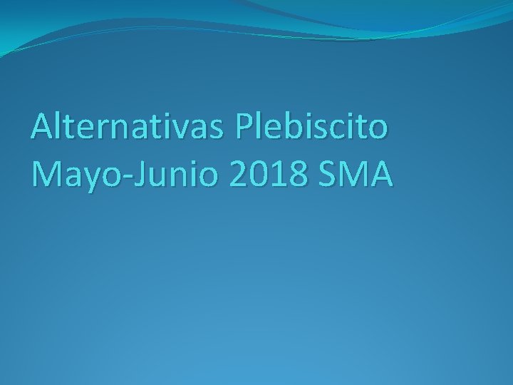 Alternativas Plebiscito Mayo-Junio 2018 SMA 