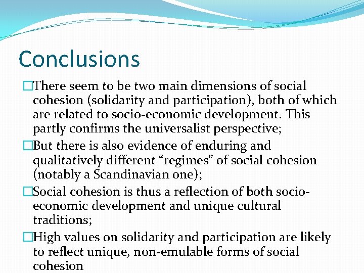 Conclusions �There seem to be two main dimensions of social cohesion (solidarity and participation),