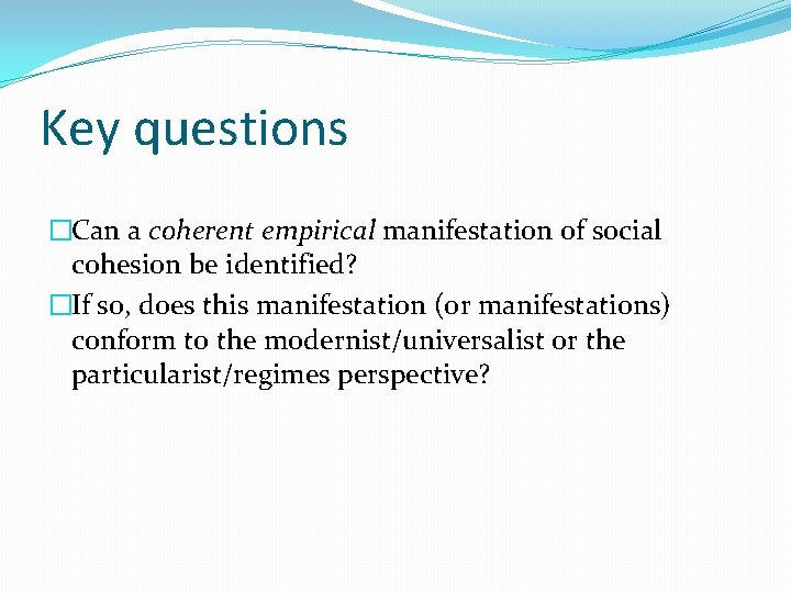 Key questions �Can a coherent empirical manifestation of social cohesion be identified? �If so,