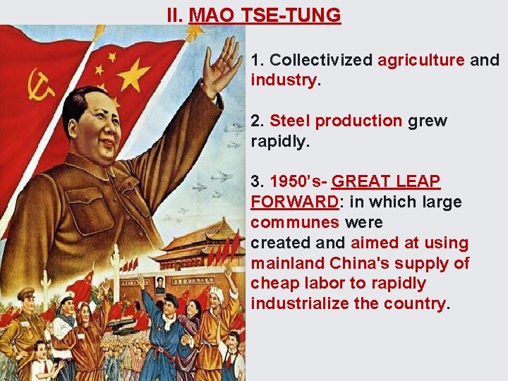 II. MAO TSE-TUNG 1. Collectivized agriculture and industry. 2. Steel production grew rapidly. 3.