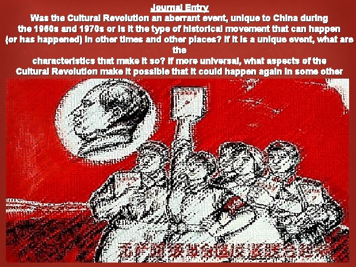 Journal Entry Was the Cultural Revolution an aberrant event, unique to China during the