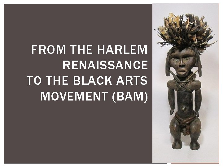 FROM THE HARLEM RENAISSANCE TO THE BLACK ARTS MOVEMENT (BAM) 