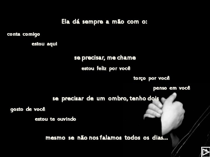 Ela dá sempre a mão com o: conta comigo estou aqui se precisar, me