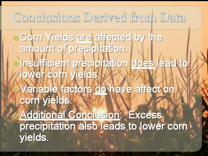 Conclusions Derived from Data v Corn Yields are affected by the amount of precipitation.