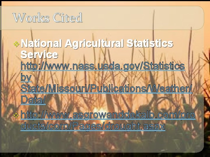 Works Cited v National Agricultural Statistics Service http: //www. nass. usda. gov/Statistics by State/Missouri/Publications/Weather/