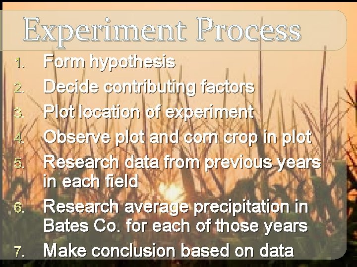 Experiment Process 1. 2. 3. 4. 5. 6. 7. Form hypothesis Decide contributing factors