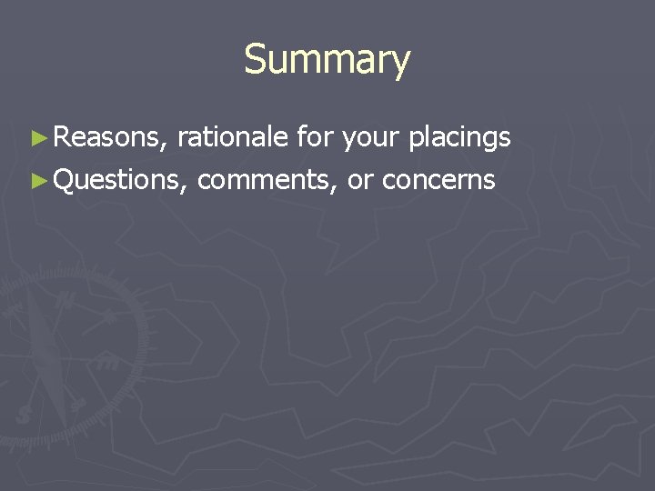 Summary ► Reasons, rationale for your placings ► Questions, comments, or concerns 