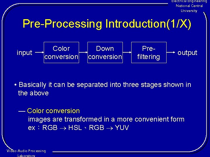 Electrical Engineering National Central University Pre-Processing Introduction(1/X) input Color conversion Down conversion Prefiltering output