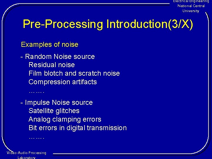 Electrical Engineering National Central University Pre-Processing Introduction(3/X) Examples of noise - Random Noise source