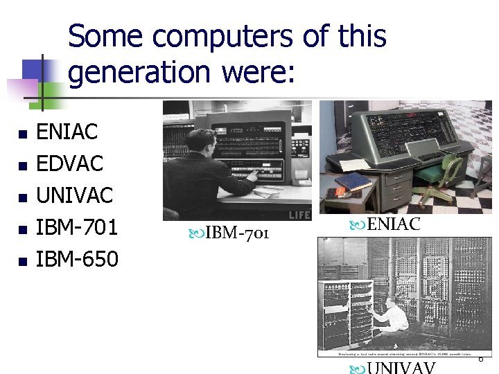 Some computers of this generation were: n n n ENIAC EDVAC UNIVAC IBM-701 IBM-650