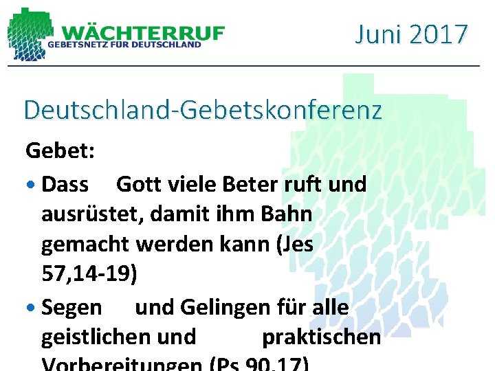 Juni 2017 Deutschland-Gebetskonferenz Gebet: Dass Gott viele Beter ruft und ausrüstet, damit ihm Bahn