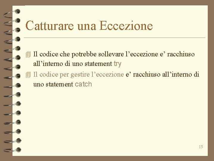 Catturare una Eccezione 4 Il codice che potrebbe sollevare l’eccezione e’ racchiuso all’interno di