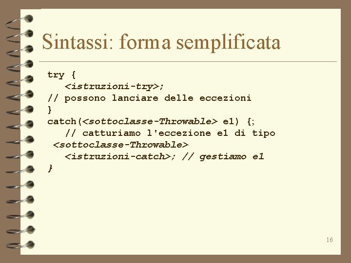 Sintassi: forma semplificata try { <istruzioni-try>; // possono lanciare delle eccezioni } catch(<sottoclasse-Throwable> e