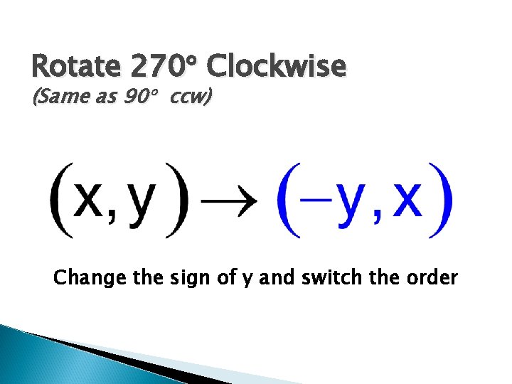 Rotate 270 Clockwise (Same as 90 ccw) Change the sign of y and switch Rotate 270 Clockwise (Same as 90 ccw) Change the sign of y and switch