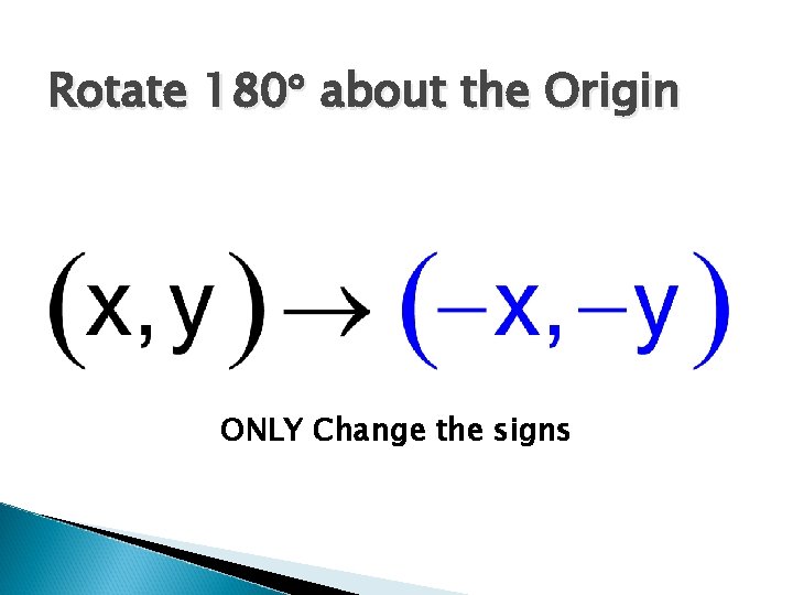 Rotate 180 about the Origin ONLY Change the signs Rotate 180 about the Origin ONLY Change the signs