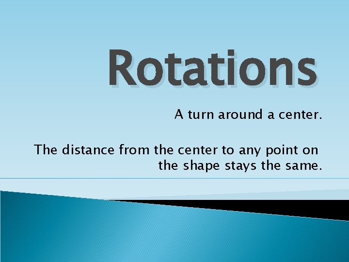 Rotations A turn around a center. The distance from the center to any point Rotations A turn around a center. The distance from the center to any point