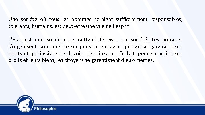 Une société où tous les hommes seraient suffisamment responsables, tolérants, humains, est peut-être une
