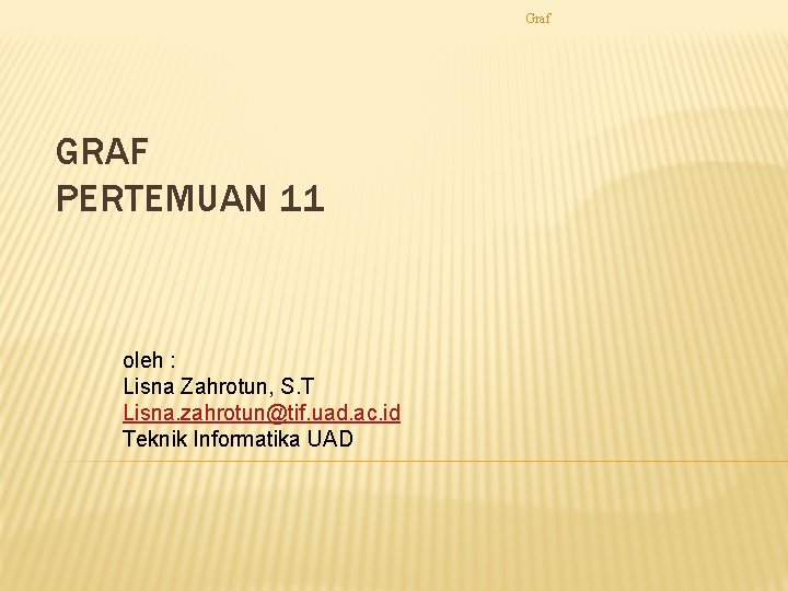 Graf GRAF PERTEMUAN 11 oleh : Lisna Zahrotun, S. T Lisna. zahrotun@tif. uad. ac.