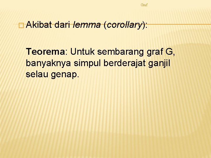 Graf � Akibat dari lemma (corollary): Teorema: Untuk sembarang graf G, banyaknya simpul berderajat