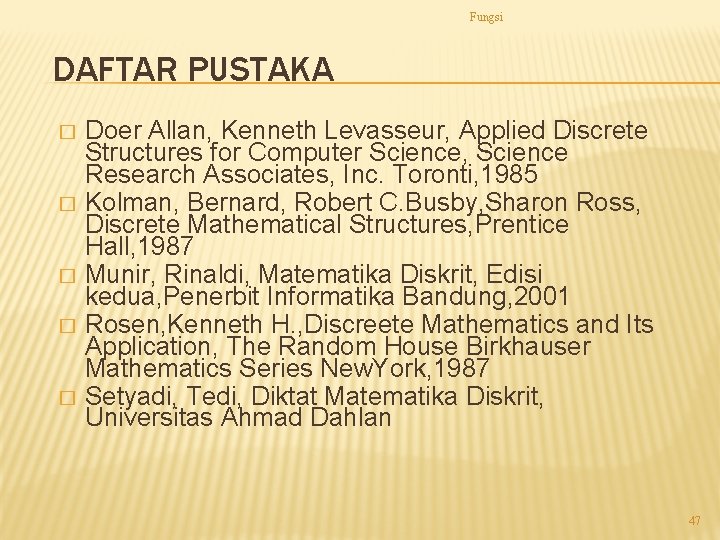 Fungsi DAFTAR PUSTAKA � � � Doer Allan, Kenneth Levasseur, Applied Discrete Structures for