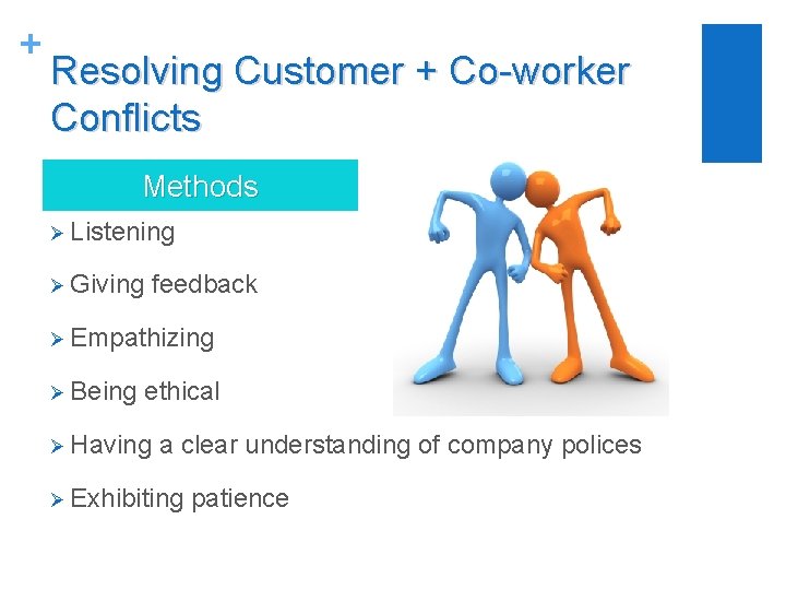 + Resolving Customer + Co-worker Conflicts Methods Ø Listening Ø Giving feedback Ø Empathizing