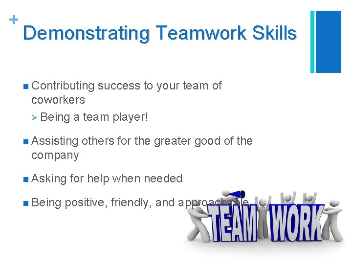 + Demonstrating Teamwork Skills n Contributing success to your team of coworkers Ø Being