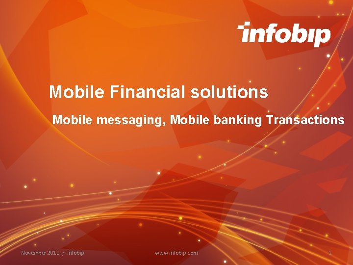 Mobile Financial solutions Mobile messaging, Mobile banking Transactions November 2011 / Infobip www. infobip.