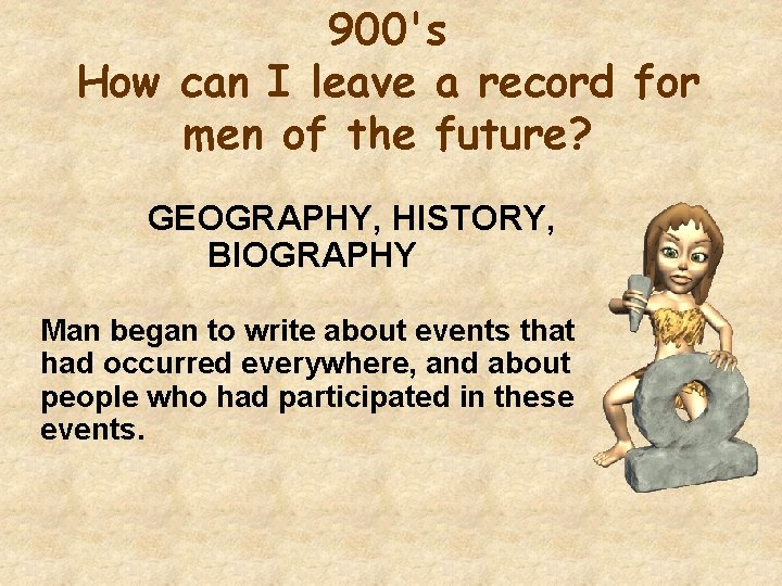 900's How can I leave a record for men of the future? GEOGRAPHY, HISTORY,