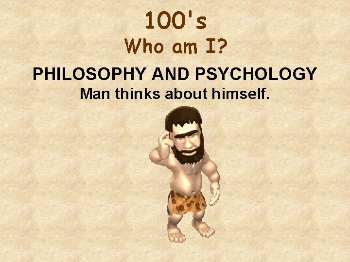 100's Who am I? PHILOSOPHY AND PSYCHOLOGY Man thinks about himself. 