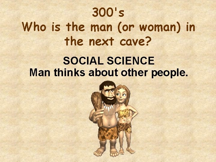 300's Who is the man (or woman) in the next cave? SOCIAL SCIENCE Man