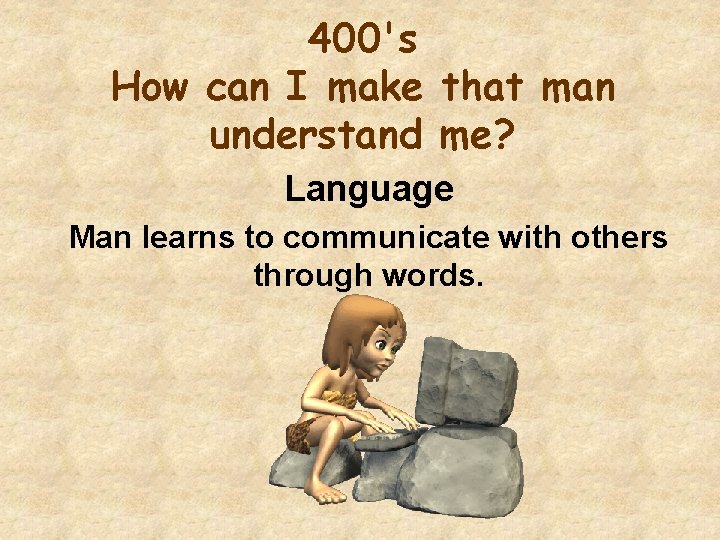 400's How can I make that man understand me? Language Man learns to communicate